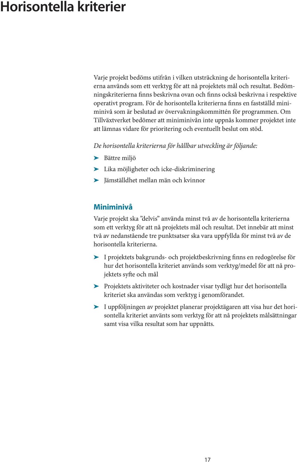 För de horisontella kriterierna finns en fastställd miniminivå som är beslutad av övervakningskommittén för programmen.