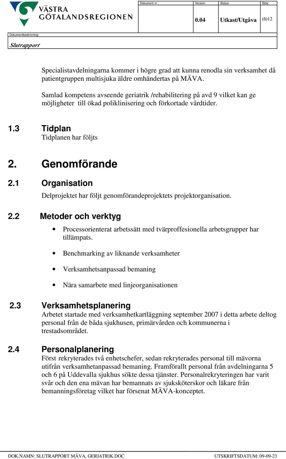 1 Organisation Delprojektet har följt genomförandeprojektets projektorganisation. 2.2 Metoder och verktyg Processorienterat arbetssätt med tvärproffesionella arbetsgrupper har tillämpats.