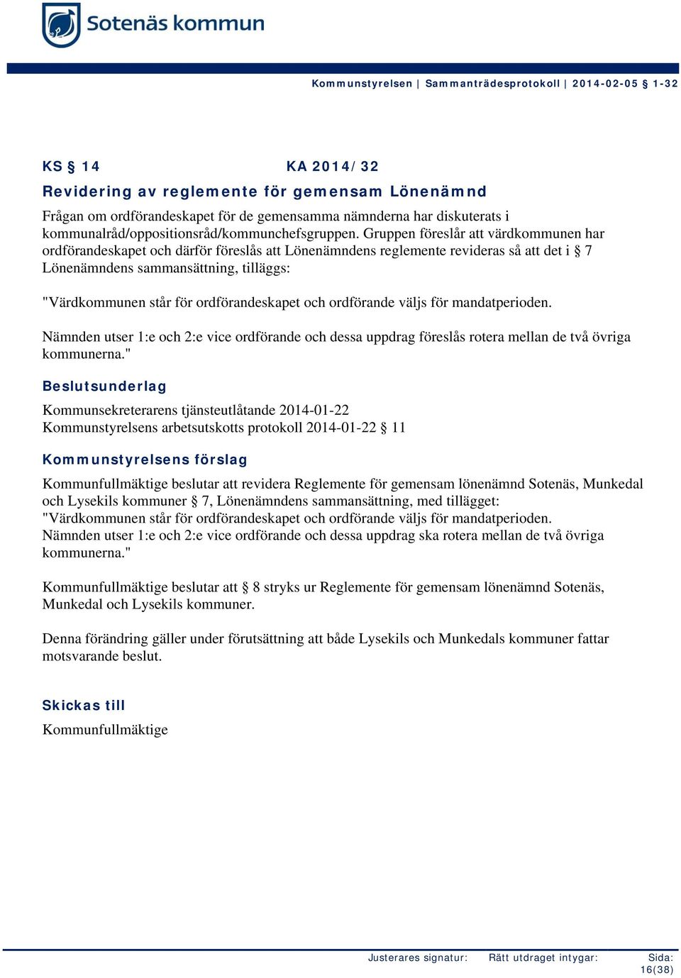 ordförandeskapet och ordförande väljs för mandatperioden. Nämnden utser 1:e och 2:e vice ordförande och dessa uppdrag föreslås rotera mellan de två övriga kommunerna.