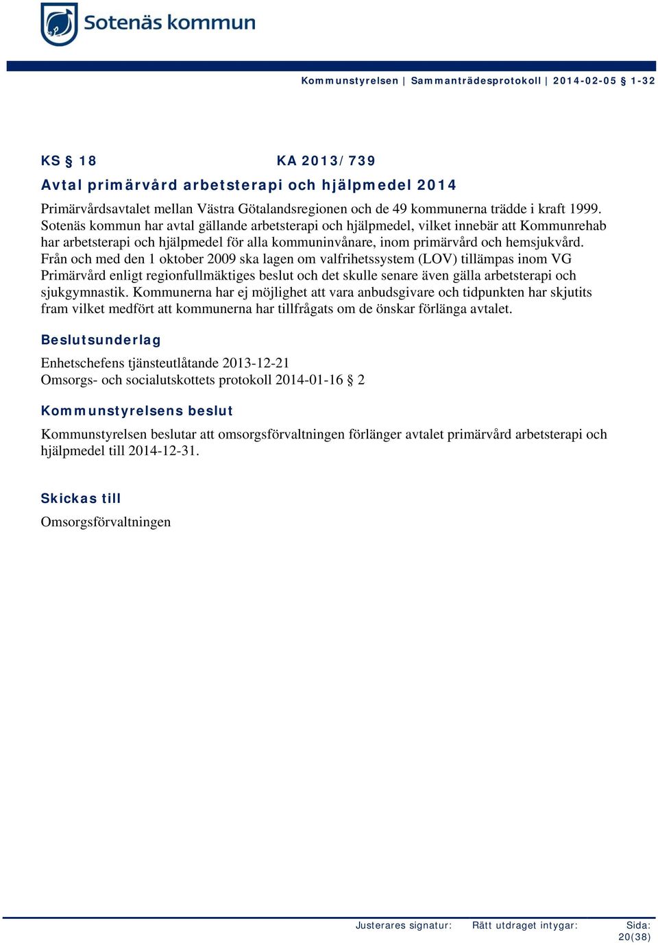 Från och med den 1 oktober 2009 ska lagen om valfrihetssystem (LOV) tillämpas inom VG Primärvård enligt regionfullmäktiges beslut och det skulle senare även gälla arbetsterapi och sjukgymnastik.