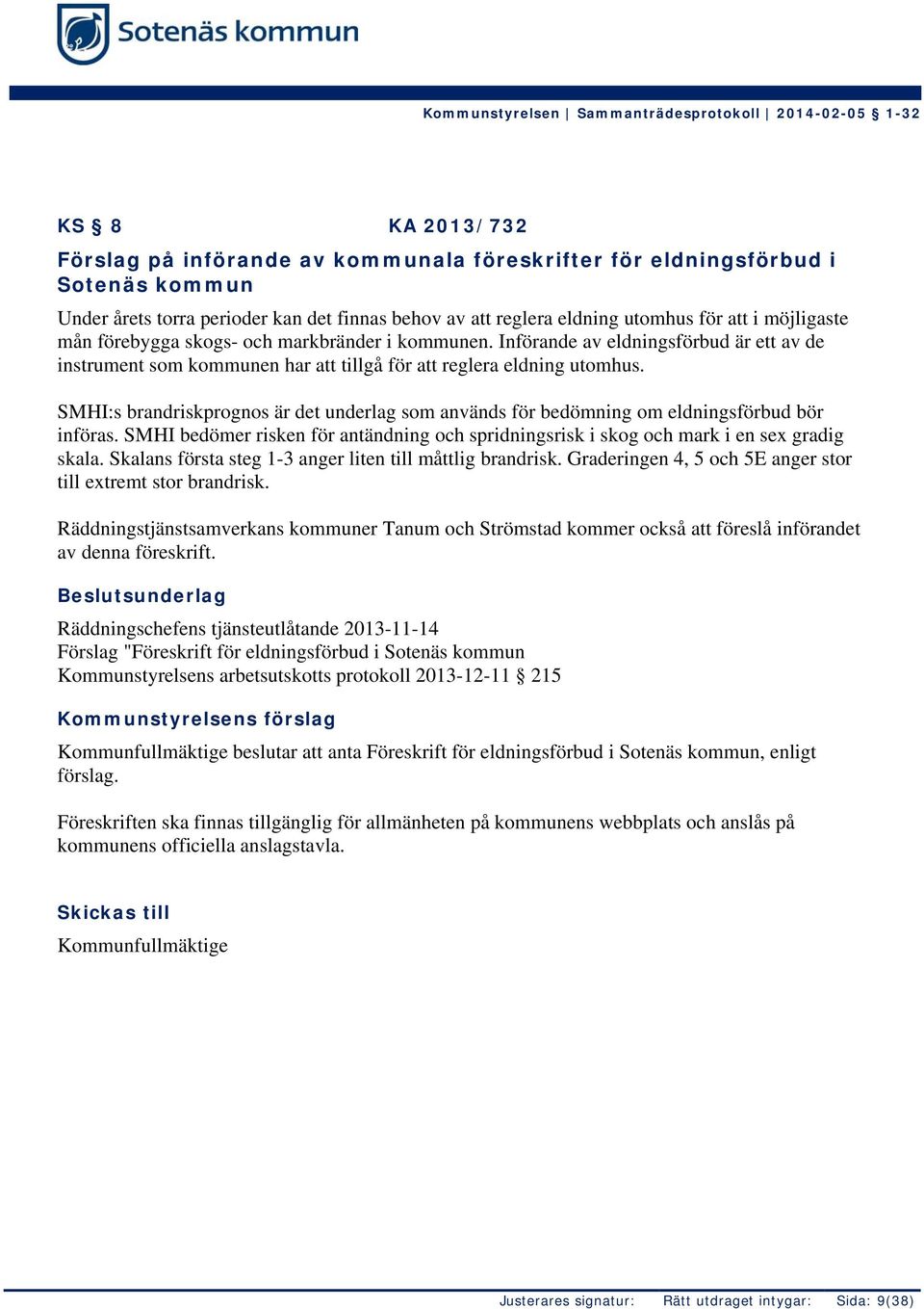 SMHI:s brandriskprognos är det underlag som används för bedömning om eldningsförbud bör införas. SMHI bedömer risken för antändning och spridningsrisk i skog och mark i en sex gradig skala.