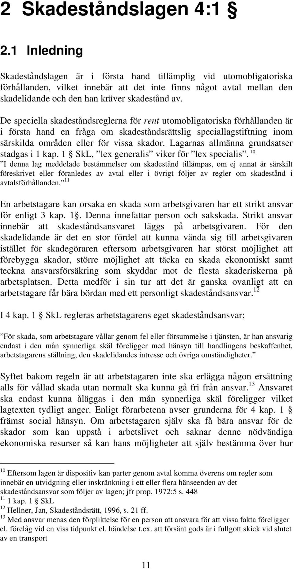 De speciella skadeståndsreglerna för rent utomobligatoriska förhållanden är i första hand en fråga om skadeståndsrättslig speciallagstiftning inom särskilda områden eller för vissa skador.