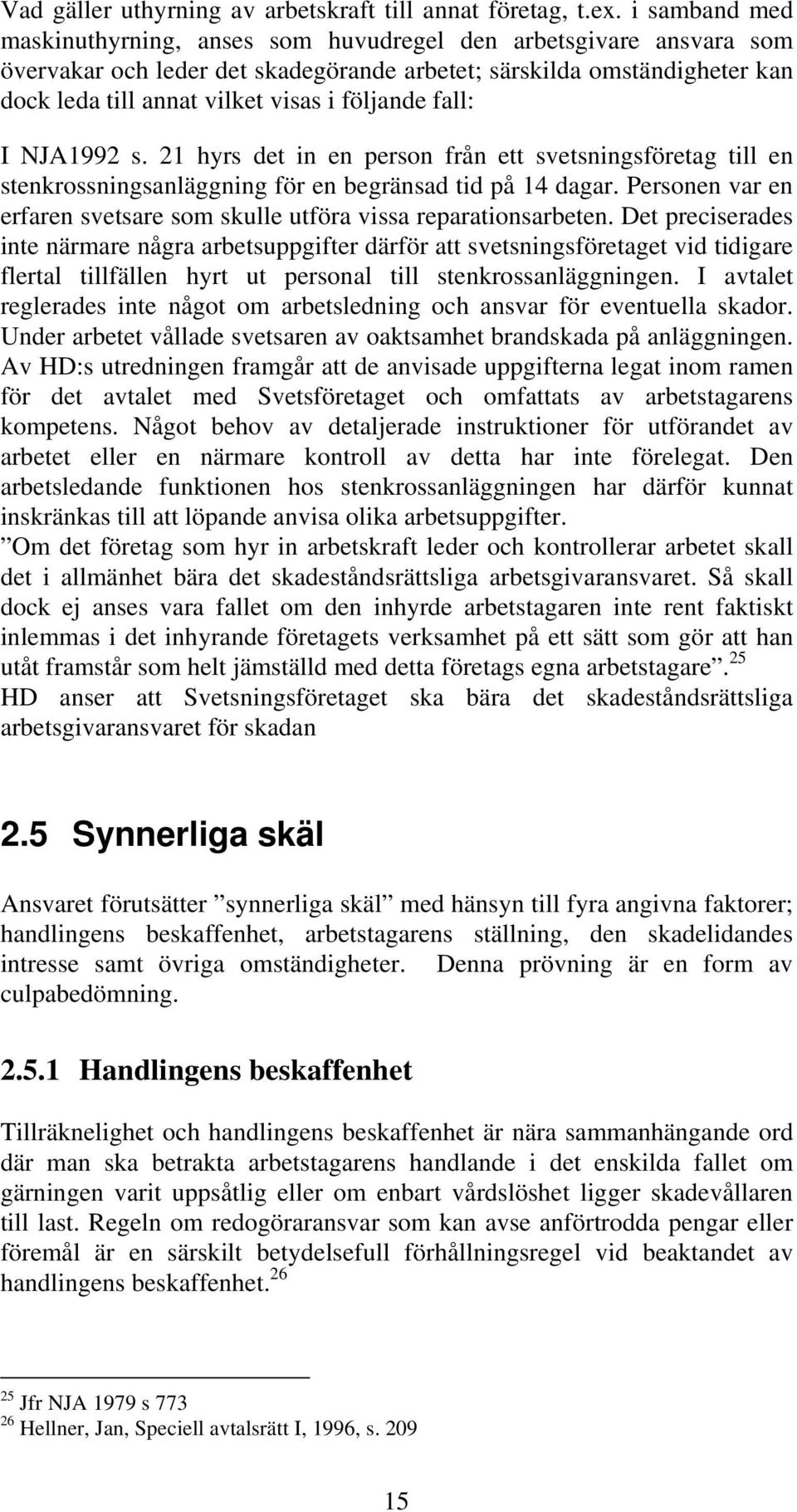 följande fall: I NJA1992 s. 21 hyrs det in en person från ett svetsningsföretag till en stenkrossningsanläggning för en begränsad tid på 14 dagar.