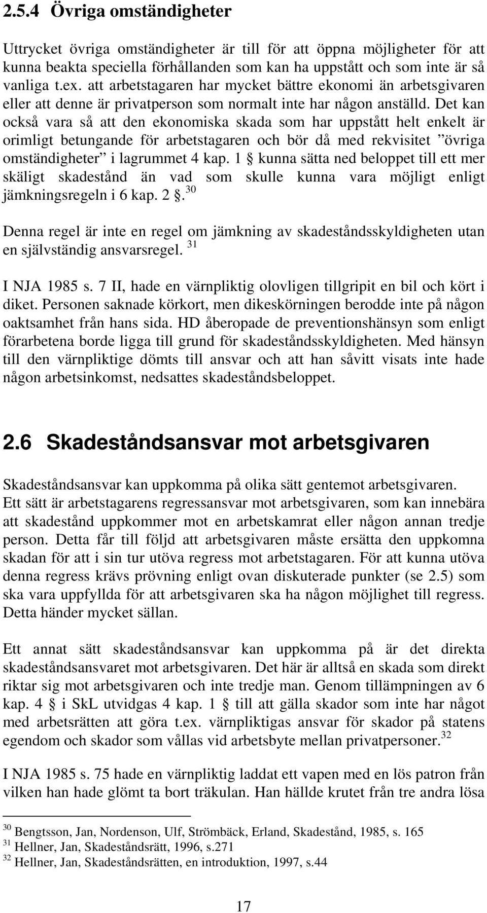 Det kan också vara så att den ekonomiska skada som har uppstått helt enkelt är orimligt betungande för arbetstagaren och bör då med rekvisitet övriga omständigheter i lagrummet 4 kap.