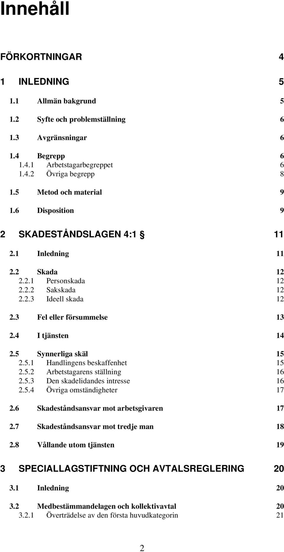 4 I tjänsten 14 2.5 Synnerliga skäl 15 2.5.1 Handlingens beskaffenhet 15 2.5.2 Arbetstagarens ställning 16 2.5.3 Den skadelidandes intresse 16 2.5.4 Övriga omständigheter 17 2.