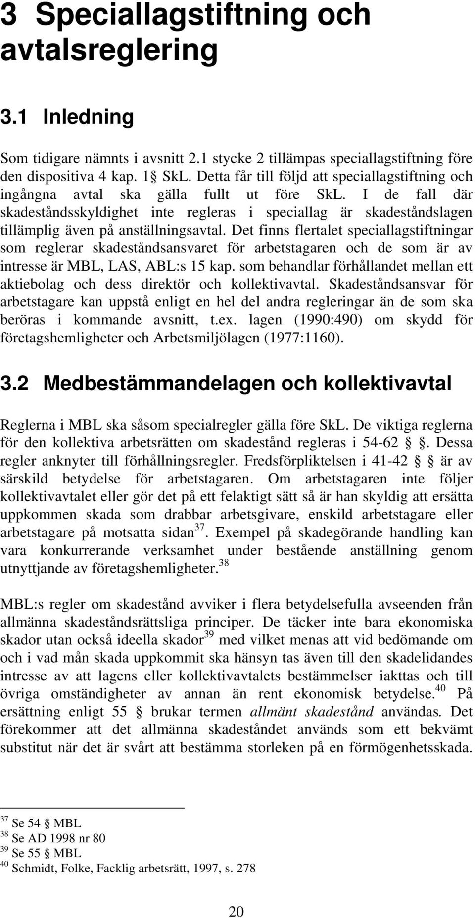 I de fall där skadeståndsskyldighet inte regleras i speciallag är skadeståndslagen tillämplig även på anställningsavtal.