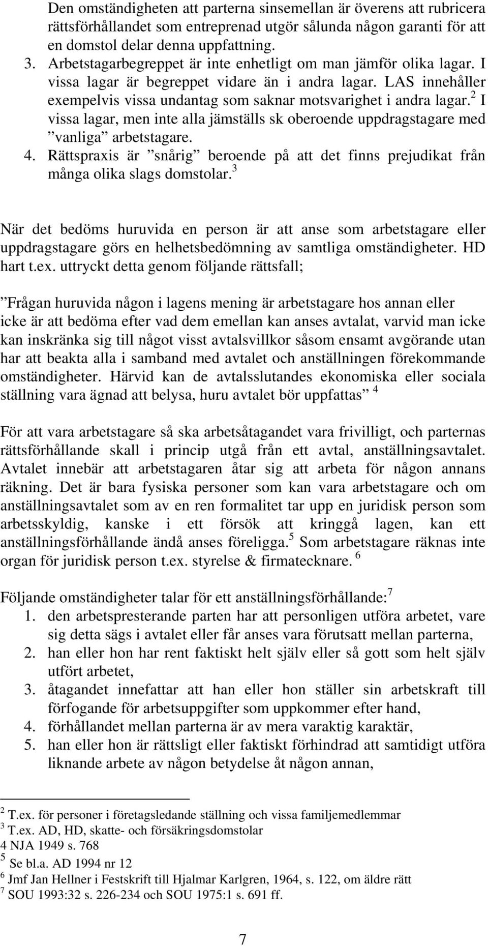 2 I vissa lagar, men inte alla jämställs sk oberoende uppdragstagare med vanliga arbetstagare. 4. Rättspraxis är snårig beroende på att det finns prejudikat från många olika slags domstolar.