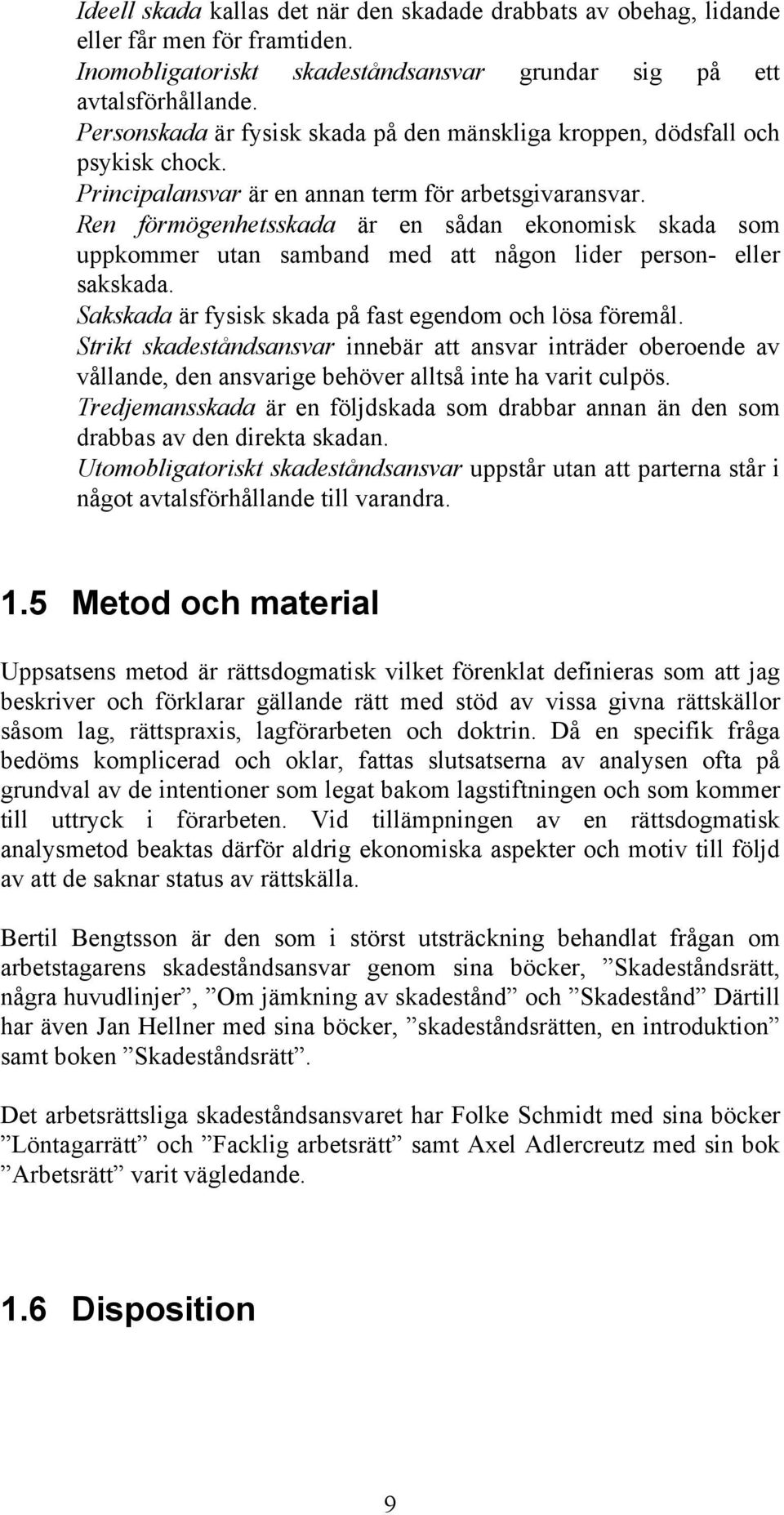 Ren förmögenhetsskada är en sådan ekonomisk skada som uppkommer utan samband med att någon lider person- eller sakskada. Sakskada är fysisk skada på fast egendom och lösa föremål.