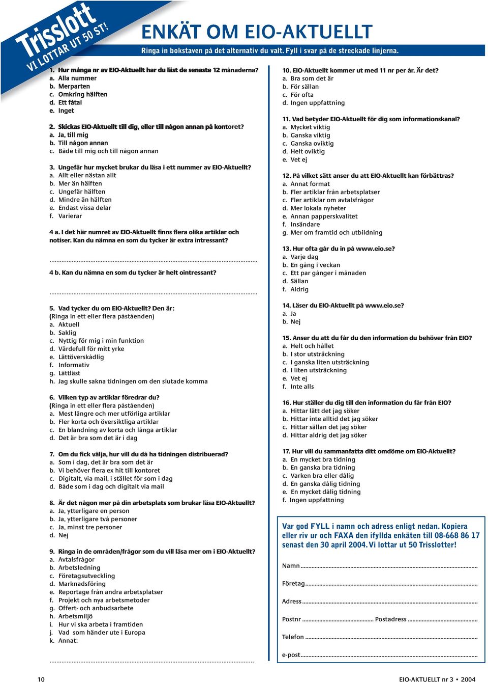 Mer än hälften c. Ungefär hälften d. Mindre än hälften e. Endast vissa delar f. Varierar 4 a. I det här numret av EIO-Aktuellt finns flera olika artiklar och notiser.