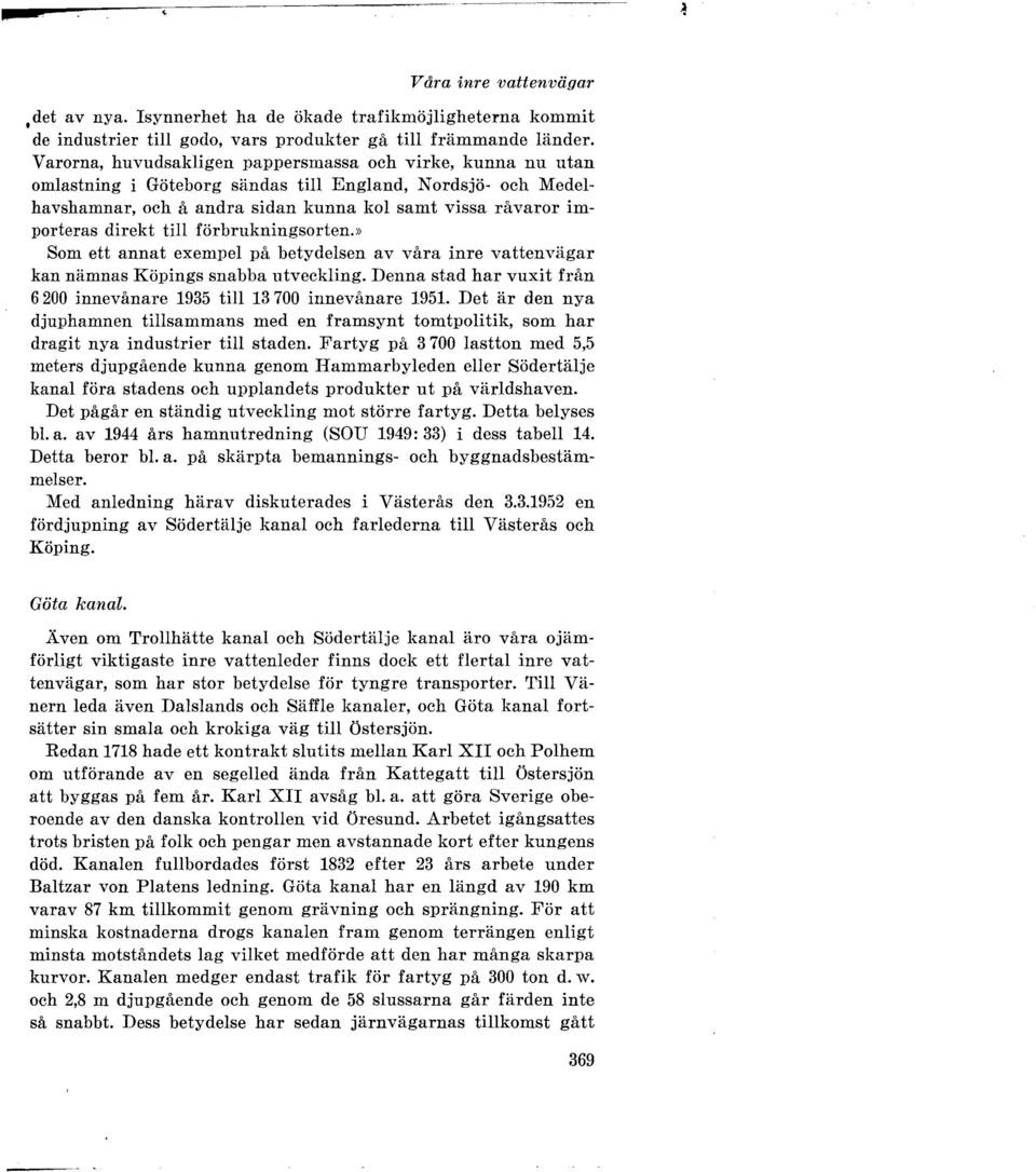 till förbrukningsorten.» Som ett annat exempel på betydelsen av våra inre vattenvägar kannämnas Köpings snabba utveckling. Denna stad har vuxit från 6 200 innevånare 1935 till 13 700 innevånare 1951.