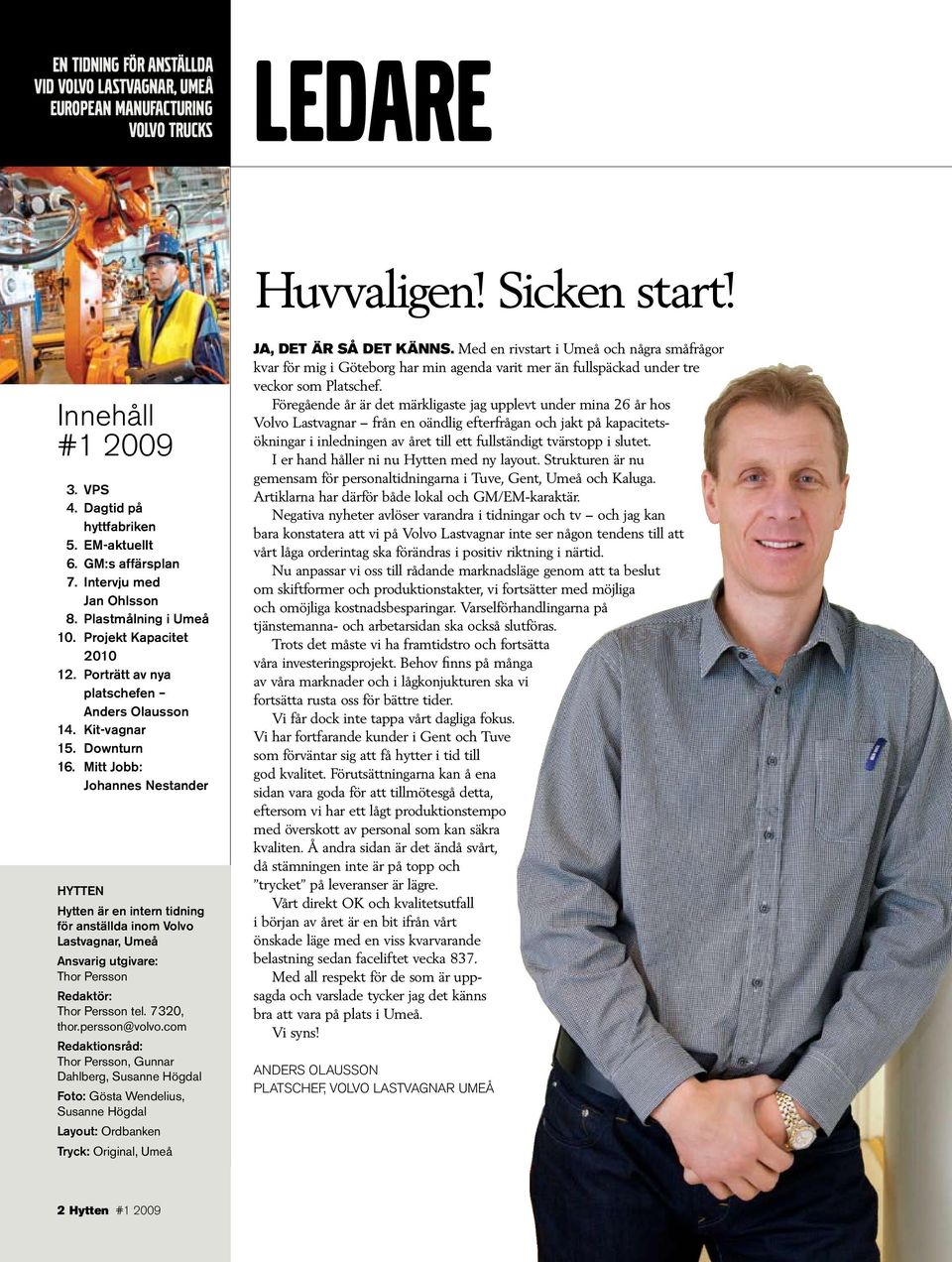 Mitt Jobb: Johannes Nestander HYTTEN Hytten är en intern tidning för anställda inom Volvo Lastvagnar, Umeå Ansvarig utgivare: Thor Persson Redaktör: Thor Persson tel. 7320, thor.persson@volvo.