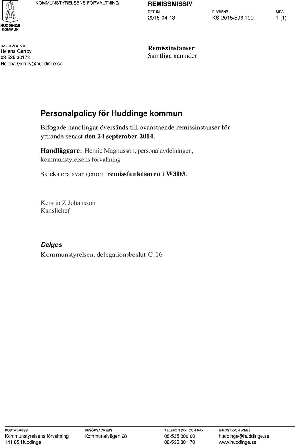 Handläggare: Henric Magnusson, personalavdelningen, kommunstyrelsens förvaltning Skicka era svar genom remissfunktion en i W3D3.