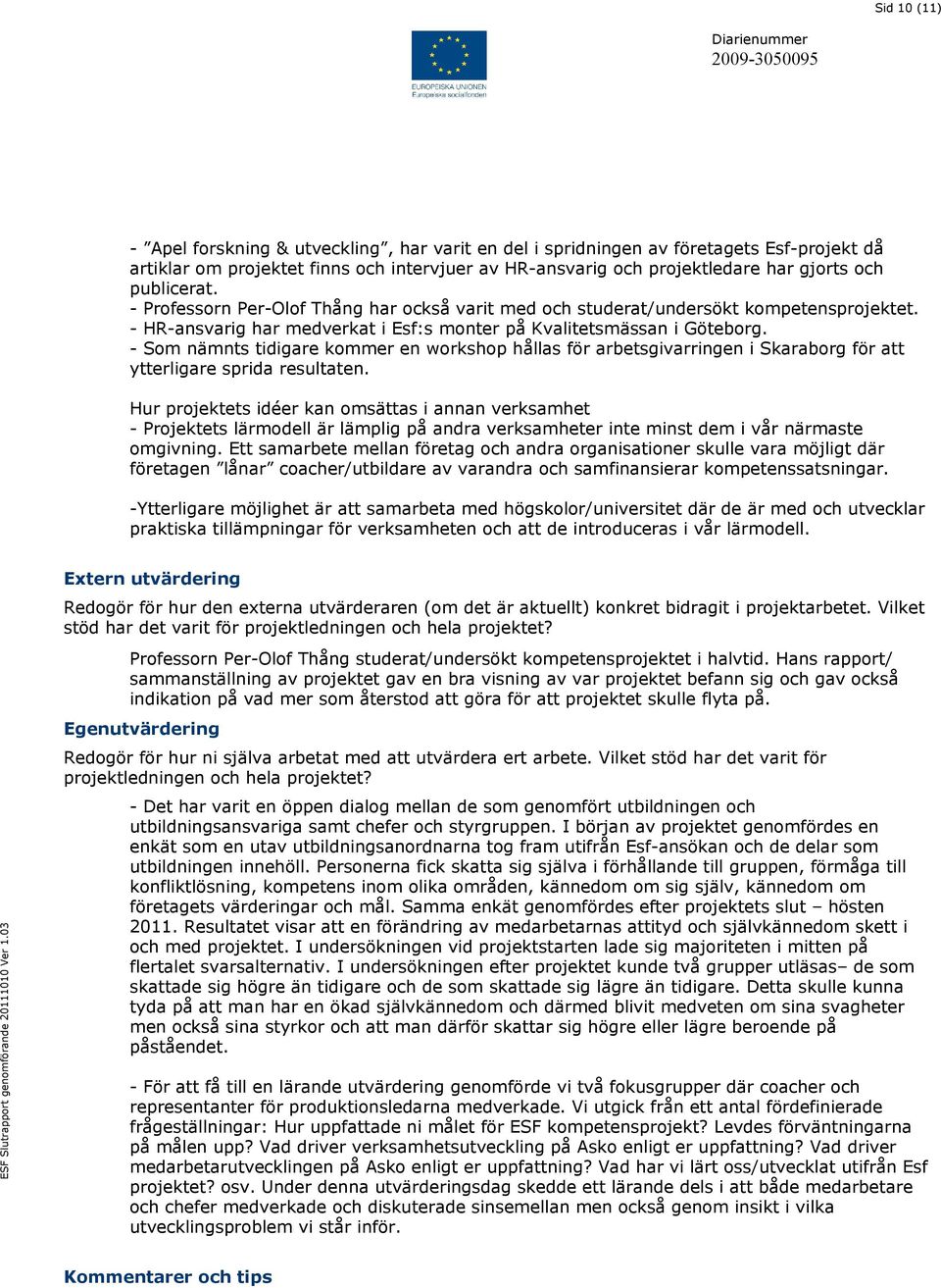 - Som nämnts tidigare kommer en workshop hållas för arbetsgivarringen i Skaraborg för att ytterligare sprida resultaten.