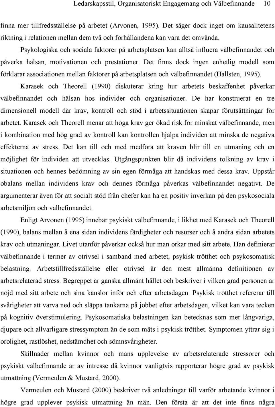 Psykologiska och sociala faktorer på arbetsplatsen kan alltså influera välbefinnandet och påverka hälsan, motivationen och prestationer.