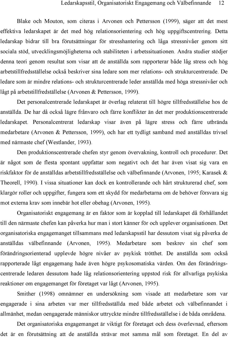 Detta ledarskap bidrar till bra förutsättningar för stresshantering och låga stressnivåer genom sitt sociala stöd, utvecklingsmöjligheterna och stabiliteten i arbetssituationen.