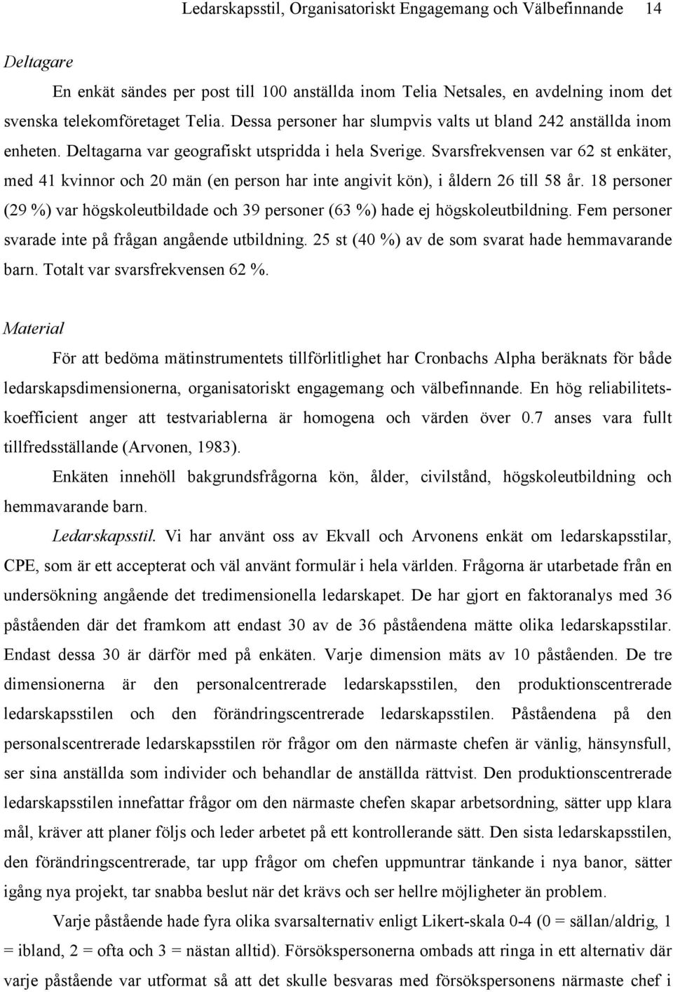 Svarsfrekvensen var 62 st enkäter, med 41 kvinnor och 20 män (en person har inte angivit kön), i åldern 26 till 58 år.