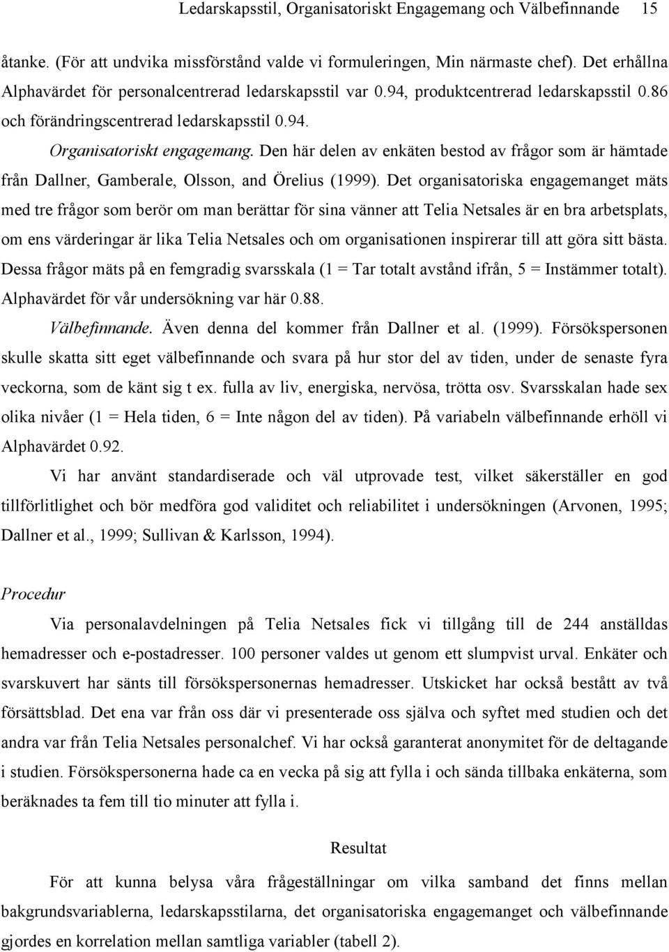 Den här delen av enkäten bestod av frågor som är hämtade från Dallner, Gamberale, Olsson, and Örelius (1999).