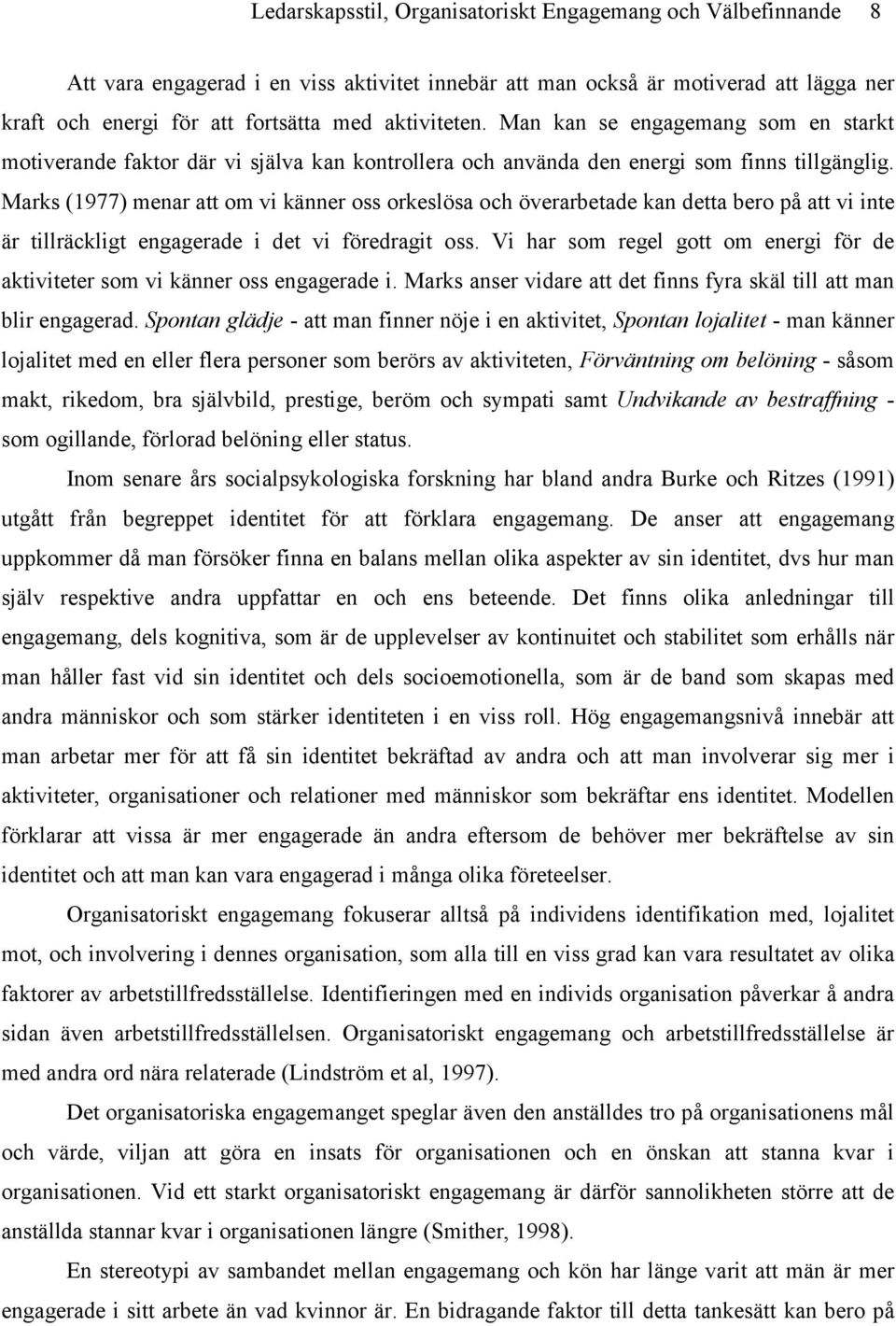 Marks (1977) menar att om vi känner oss orkeslösa och överarbetade kan detta bero på att vi inte är tillräckligt engagerade i det vi föredragit oss.