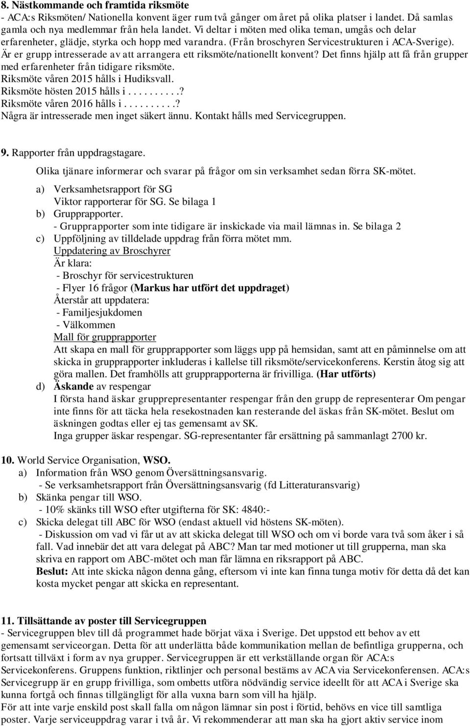 Är er grupp intresserade av att arrangera ett riksmöte/nationellt konvent? Det finns hjälp att få från grupper med erfarenheter från tidigare riksmöte. Riksmöte våren 2015 hålls i Hudiksvall.