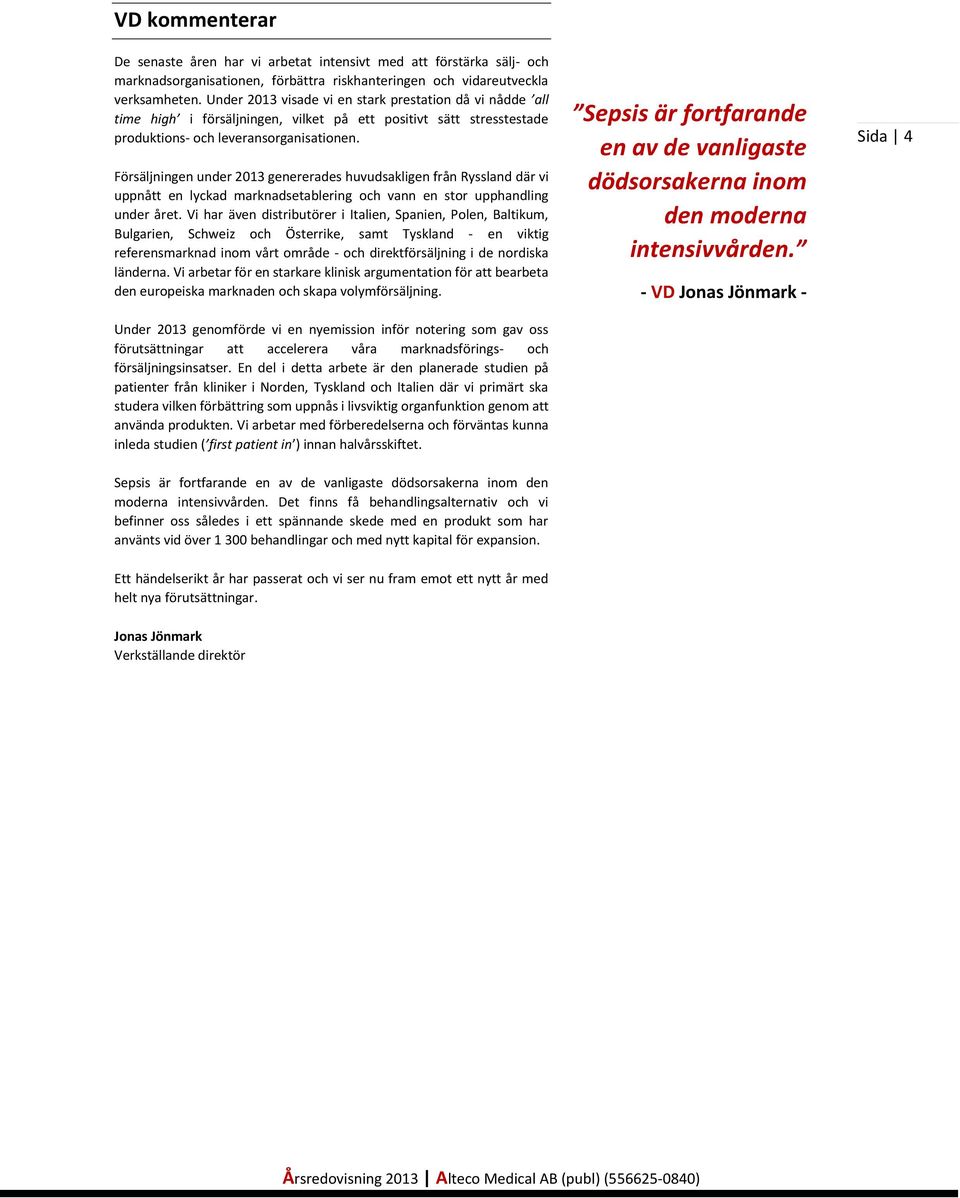 Försäljningen under 2013 genererades huvudsakligen från Ryssland där vi uppnått en lyckad marknadsetablering och vann en stor upphandling under året.