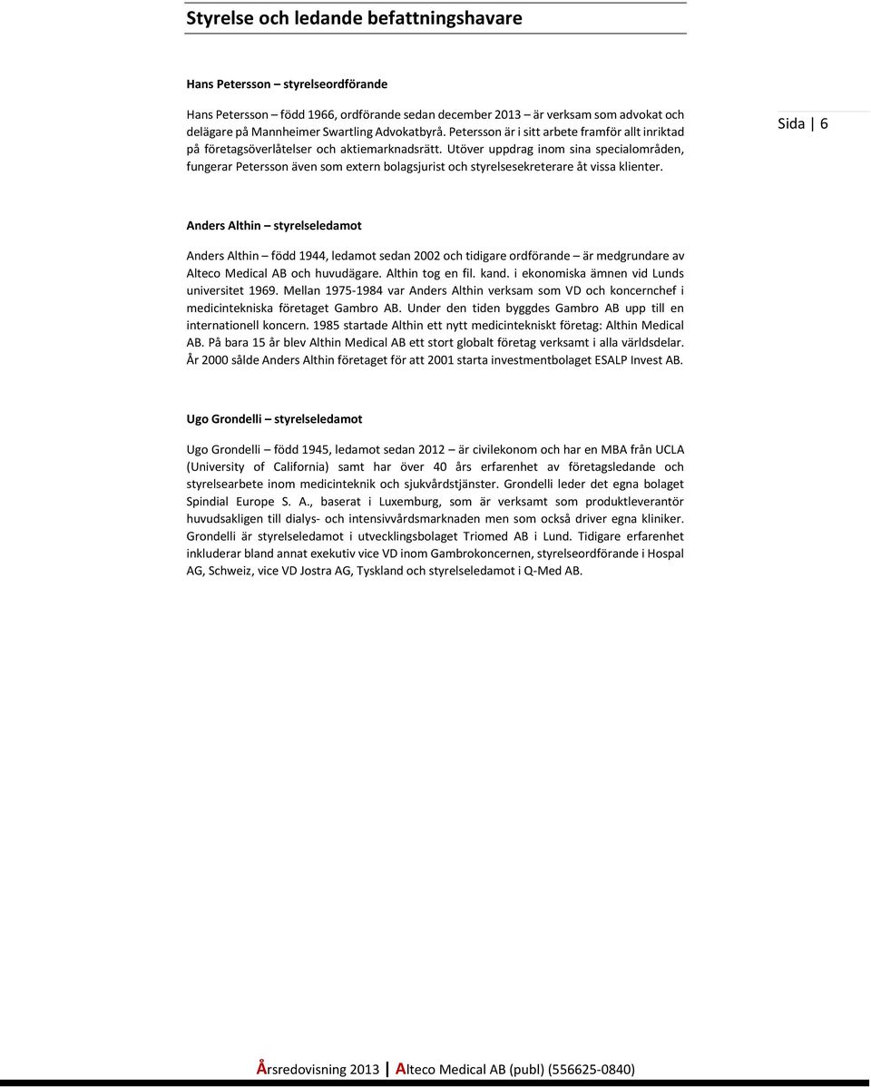 Utöver uppdrag inom sina specialområden, fungerar Petersson även som extern bolagsjurist och styrelsesekreterare åt vissa klienter.