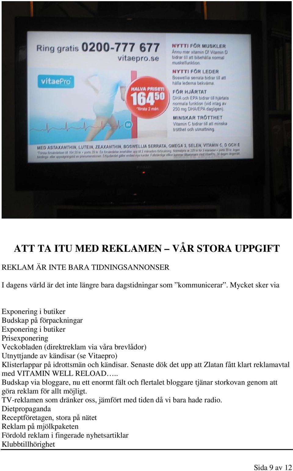 på idrottsmän och kändisar. Senaste dök det upp att Zlatan fått klart reklamavtal med VITAMIN WELL RELOAD.