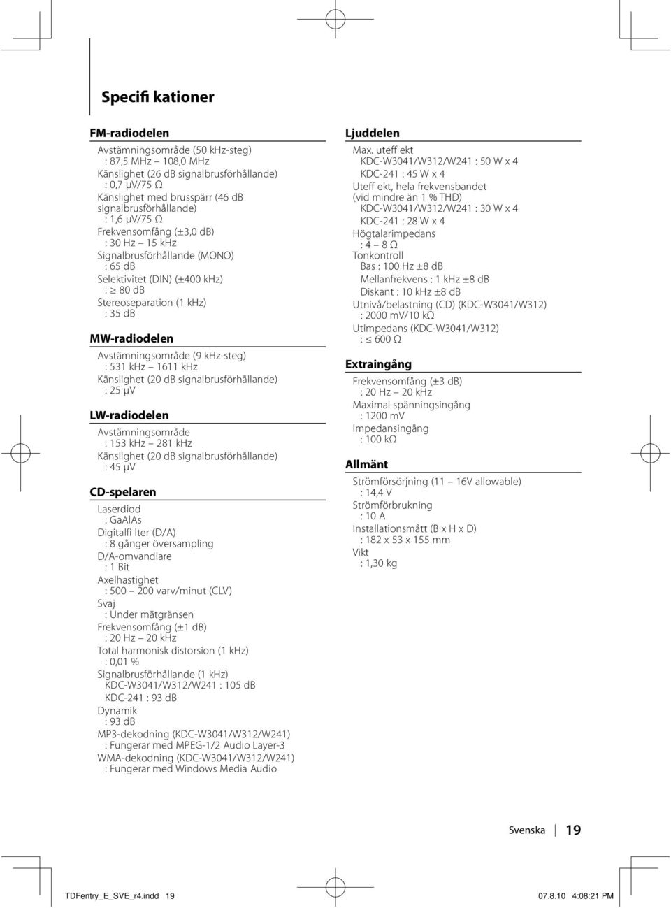 khz-steg) : 531 khz 1611 khz Känslighet (20 db signalbrusförhållande) : 25 μv LW-radiodelen Avstämningsområde : 153 khz 281 khz Känslighet (20 db signalbrusförhållande) : 45 μv CD-spelaren Laserdiod