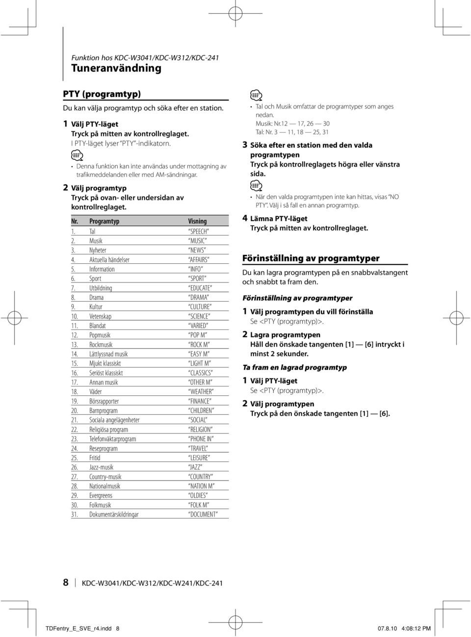 2 Välj programtyp Tryck på ovan- eller undersidan av kontrollreglaget. Nr. Programtyp Visning 1. Tal SPEECH 2. Musik MUSIC 3. Nyheter NEWS 4. Aktuella händelser AFFAIRS 5. Information INFO 6.