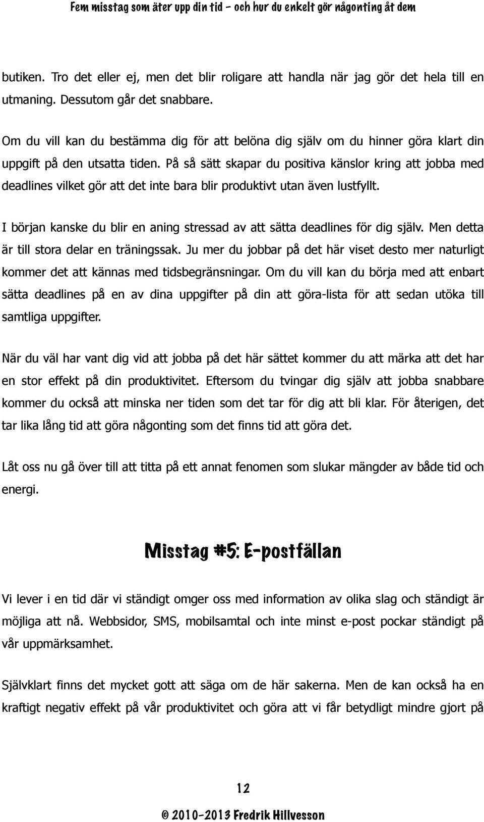 På så sätt skapar du positiva känslor kring att jobba med deadlines vilket gör att det inte bara blir produktivt utan även lustfyllt.