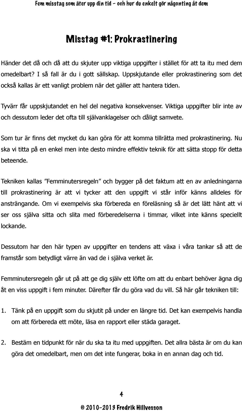 Viktiga uppgifter blir inte av och dessutom leder det ofta till självanklagelser och dåligt samvete. Som tur är finns det mycket du kan göra för att komma tillrätta med prokrastinering.