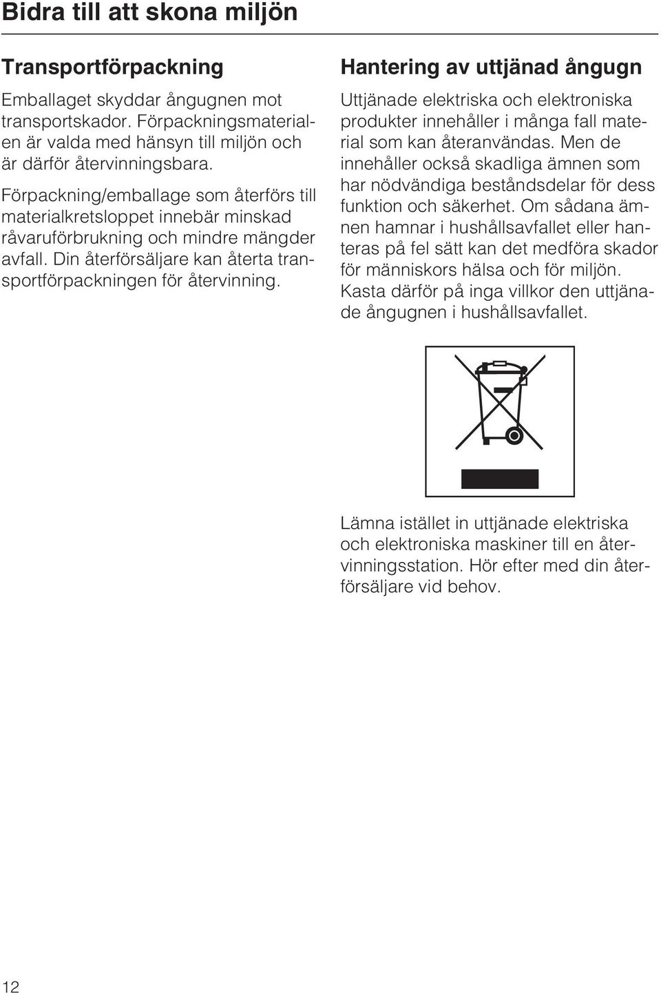 Hantering av uttjänad ångugn Uttjänade elektriska och elektroniska produkter innehåller i många fall material som kan återanvändas.