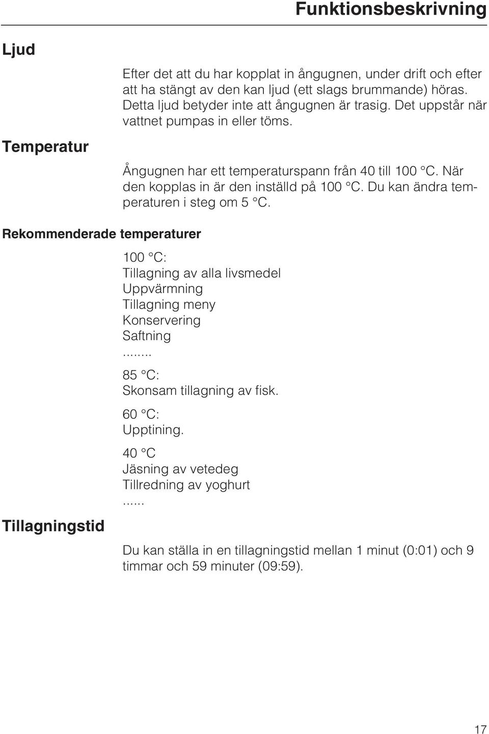 När den kopplas in är den inställd på 100 C. Du kan ändra temperaturen i steg om 5 C.