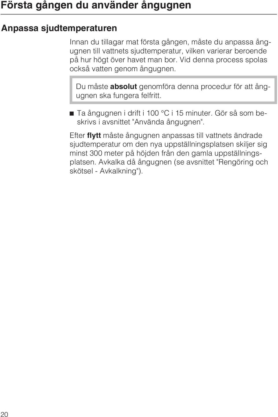 Du måste absolut genomföra denna procedur för att ångugnen ska fungera felfritt. Ta ångugnen i drift i 100 C i 15 minuter. Gör så som beskrivs i avsnittet "Använda ångugnen".