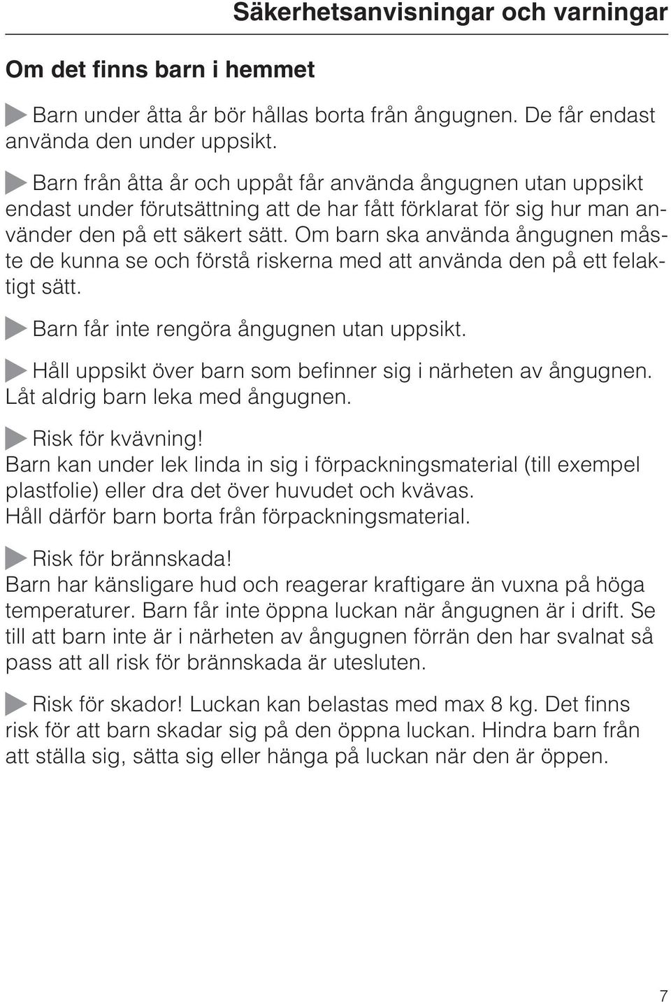 Om barn ska använda ångugnen måste de kunna se och förstå riskerna med att använda den på ett felaktigt sätt. Barn får inte rengöra ångugnen utan uppsikt.