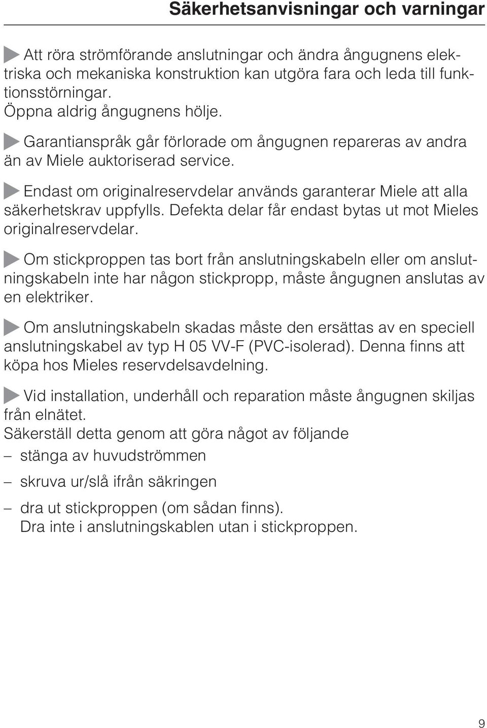 Endast om originalreservdelar används garanterar Miele att alla säkerhetskrav uppfylls. Defekta delar får endast bytas ut mot Mieles originalreservdelar.