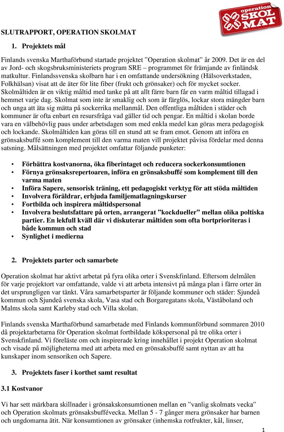 Finlandssvenska skolbarn har i en omfattande undersökning (Hälsoverkstaden, Folkhälsan) visat att de äter för lite fiber (frukt och grönsaker) och för mycket socker.