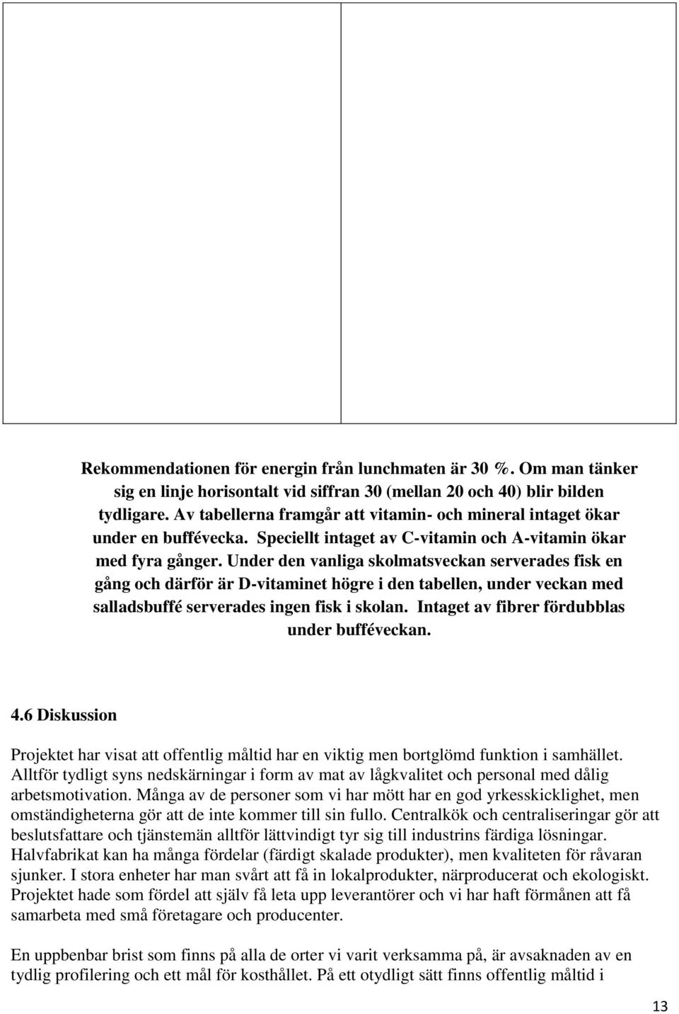 Under den vanliga skolmatsveckan serverades fisk en gång och därför är D-vitaminet högre i den tabellen, under veckan med salladsbuffé serverades ingen fisk i skolan.