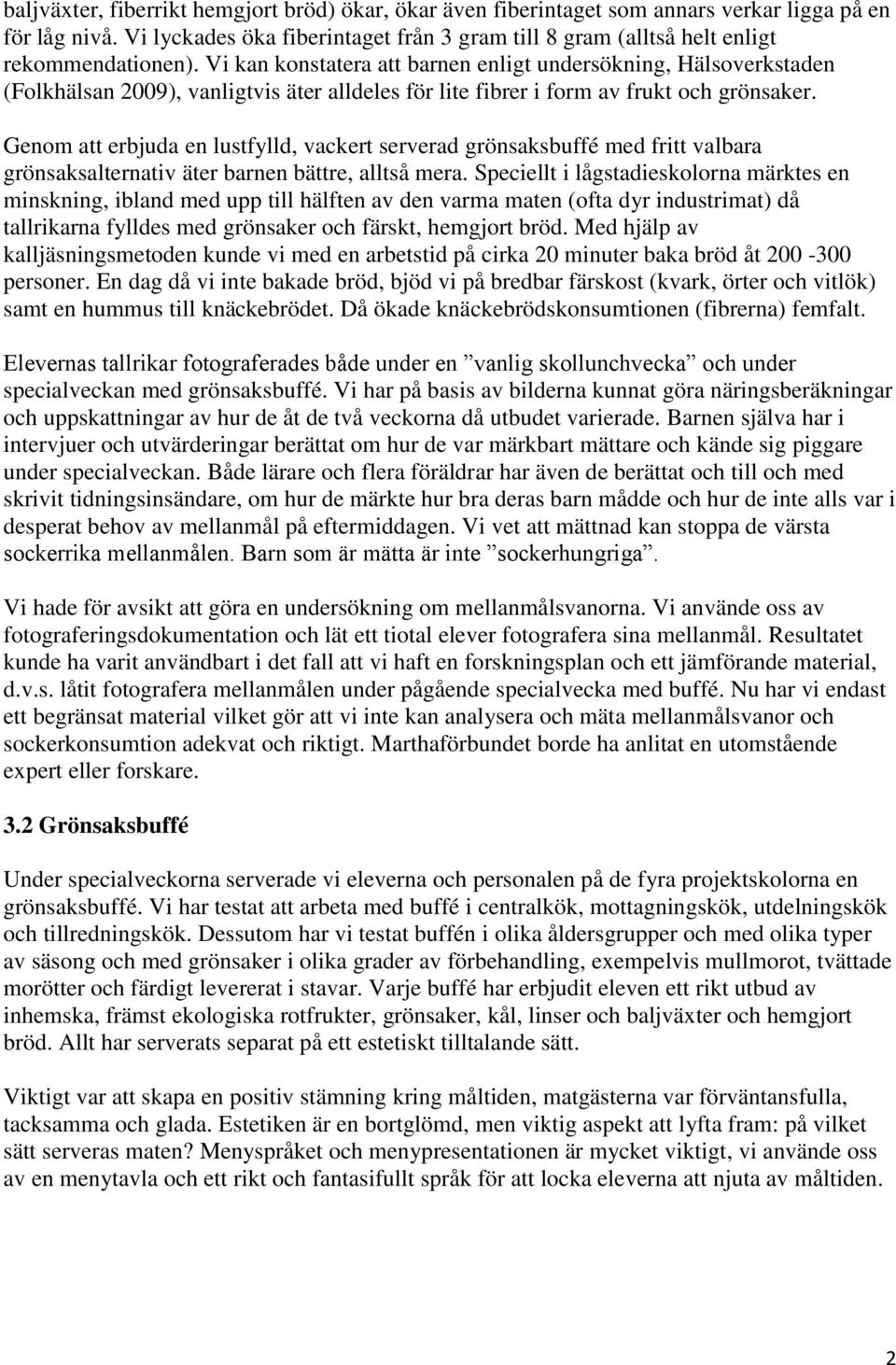 Vi kan konstatera att barnen enligt undersökning, Hälsoverkstaden (Folkhälsan 2009), vanligtvis äter alldeles för lite fibrer i form av frukt och grönsaker.