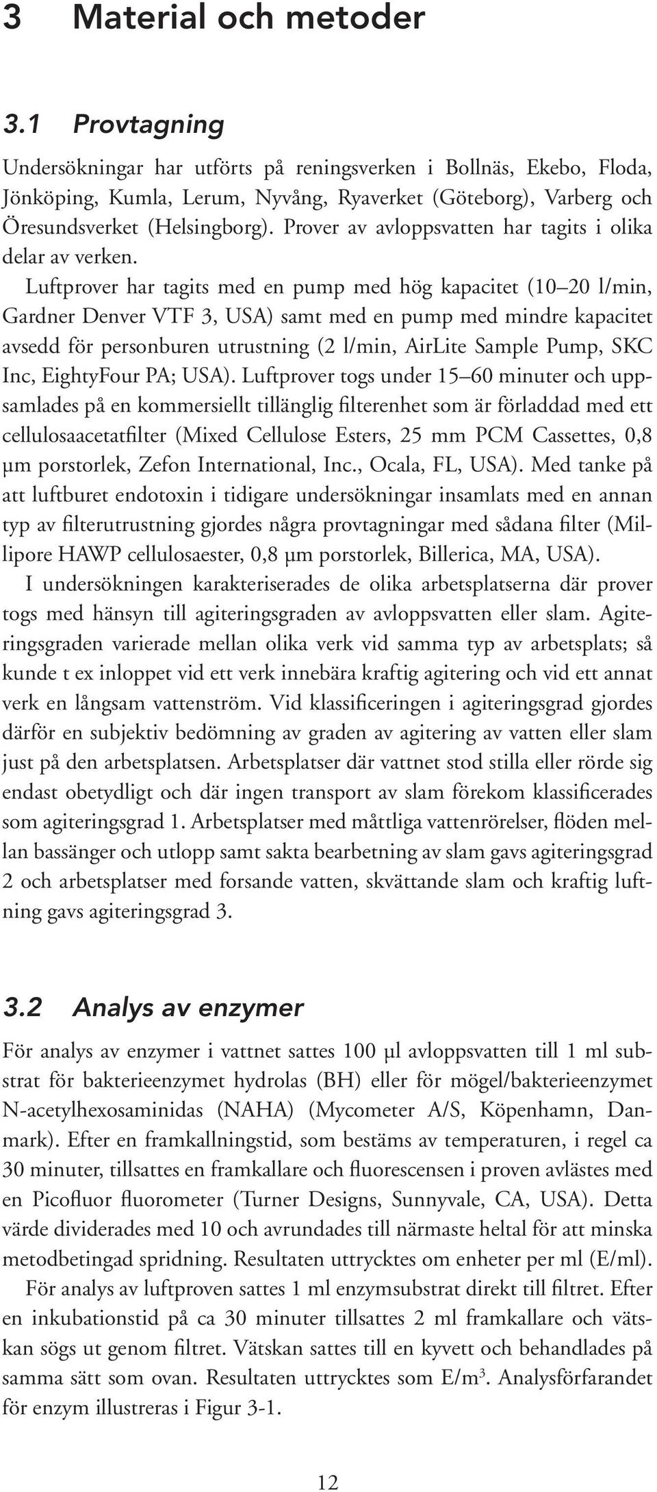 Prover av avloppsvatten har tagits i olika delar av verken.