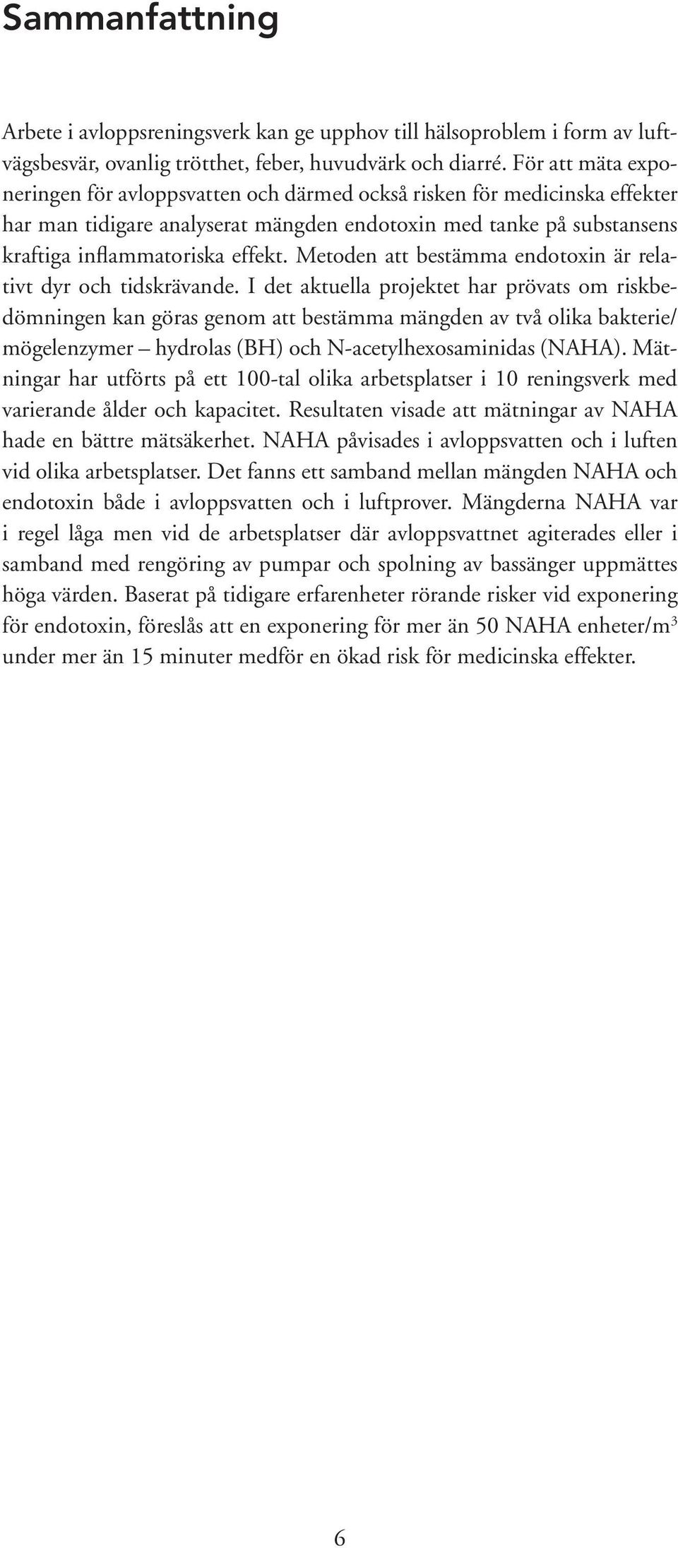 Metoden att bestämma endotoxin är relativt dyr och tidskrävande.