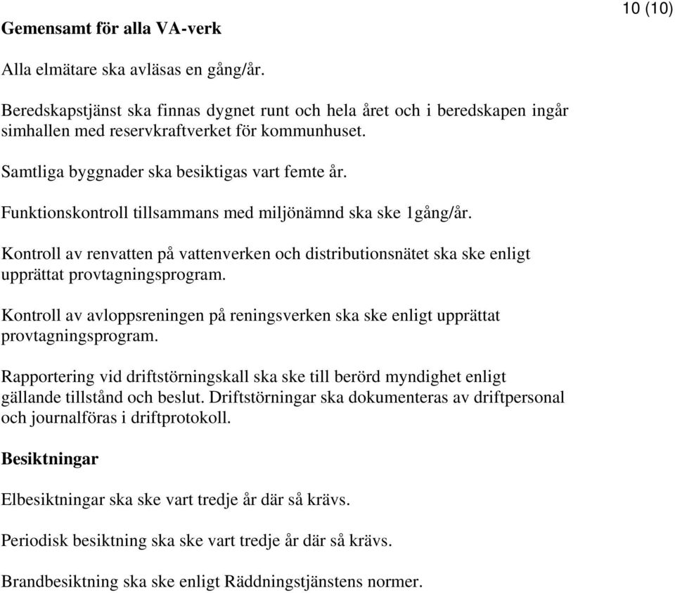 Kontroll av renvatten på vattenverken och distributionsnätet ska ske enligt upprättat provtagningsprogram. Kontroll av avloppsreningen på reningsverken ska ske enligt upprättat provtagningsprogram.