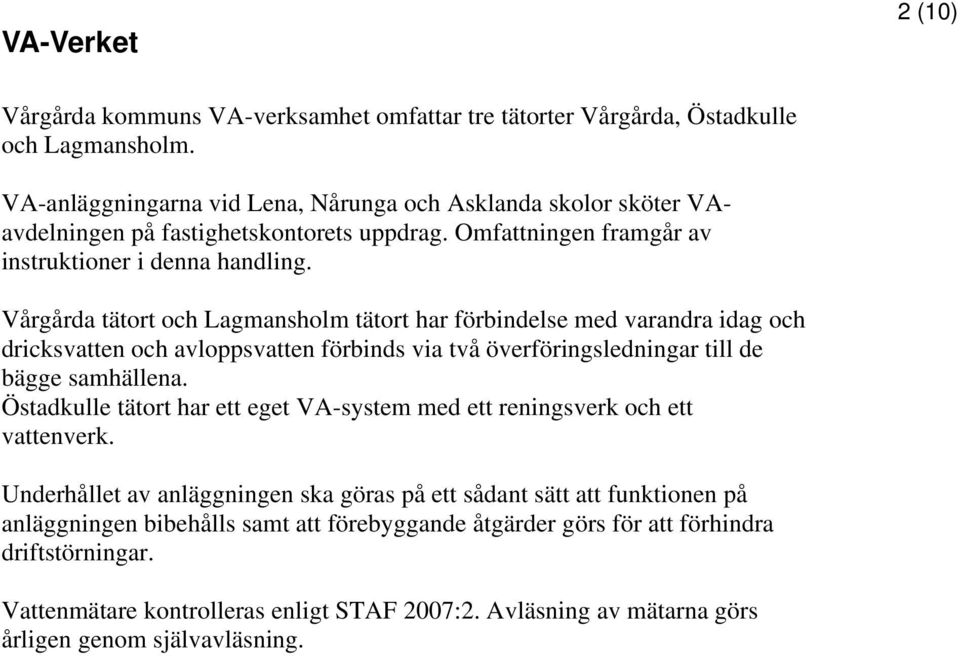 Vårgårda tätort och Lagmansholm tätort har förbindelse med varandra idag och dricksvatten och avloppsvatten förbinds via två överföringsledningar till de bägge samhällena.