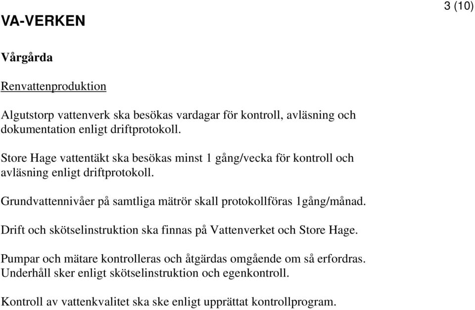 Grundvattennivåer på samtliga mätrör skall protokollföras 1gång/månad. Drift och skötselinstruktion ska finnas på Vattenverket och Store Hage.