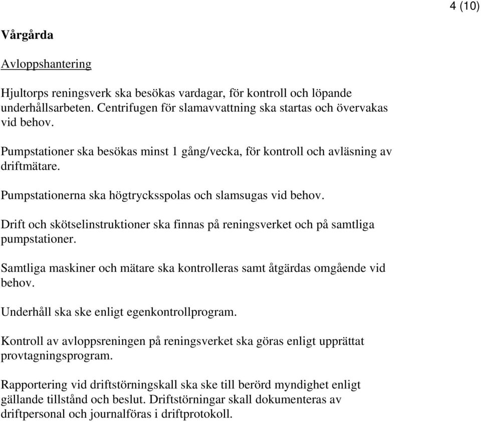 Drift och skötselinstruktioner ska finnas på reningsverket och på samtliga pumpstationer. Samtliga maskiner och mätare ska kontrolleras samt åtgärdas omgående vid behov.