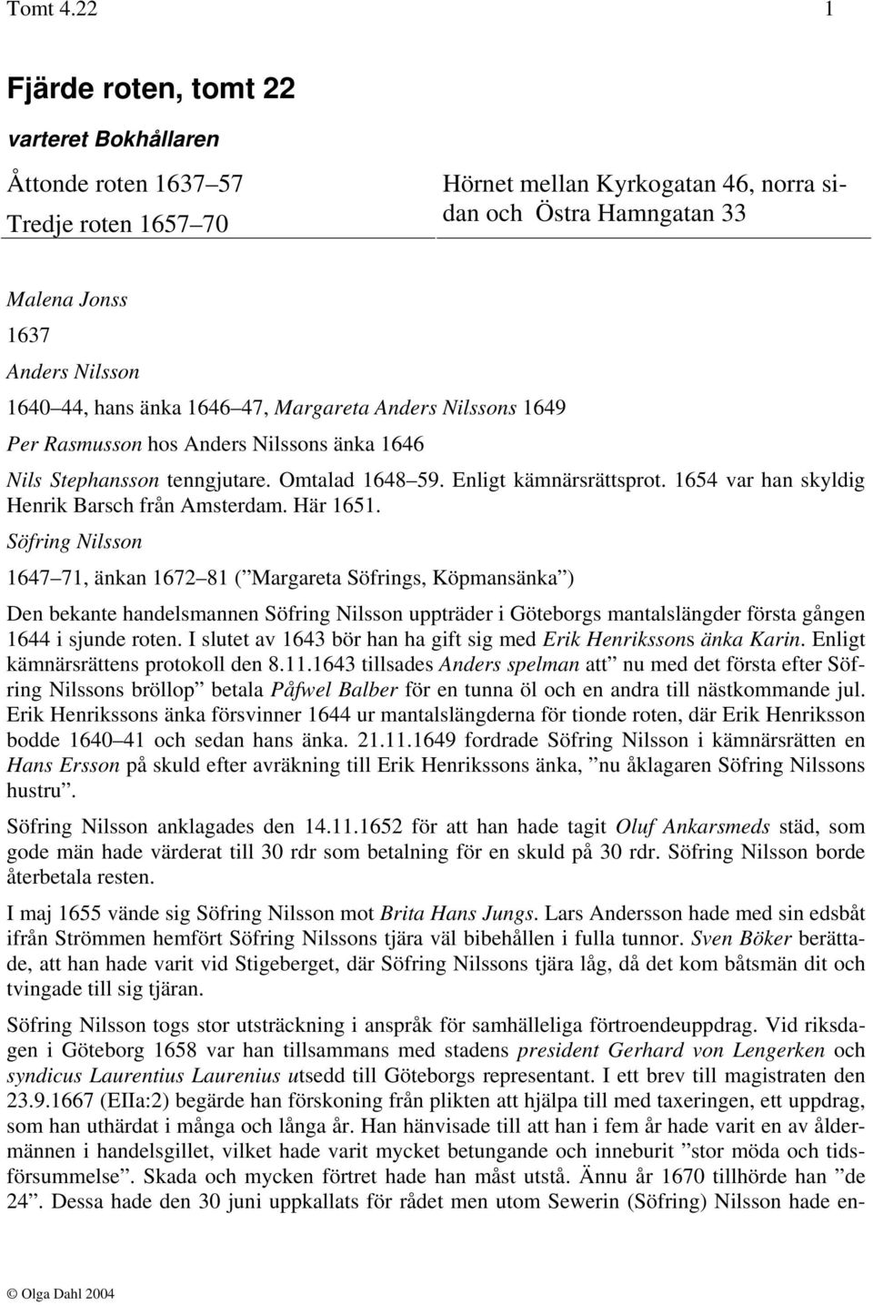 hans änka 1646 47, Margareta Anders Nilssons 1649 Per Rasmusson hos Anders Nilssons änka 1646 Nils Stephansson tenngjutare. Omtalad 1648 59. Enligt kämnärsrättsprot.