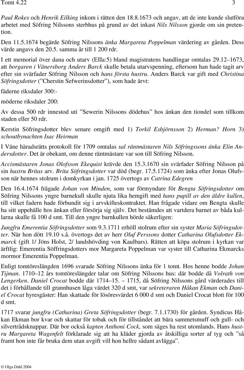 1674 begärde Söfring Nilssons änka Margareta Poppelman värdering av gården. Dess värde angavs den 20.5. samma år till 1 200 rdr.