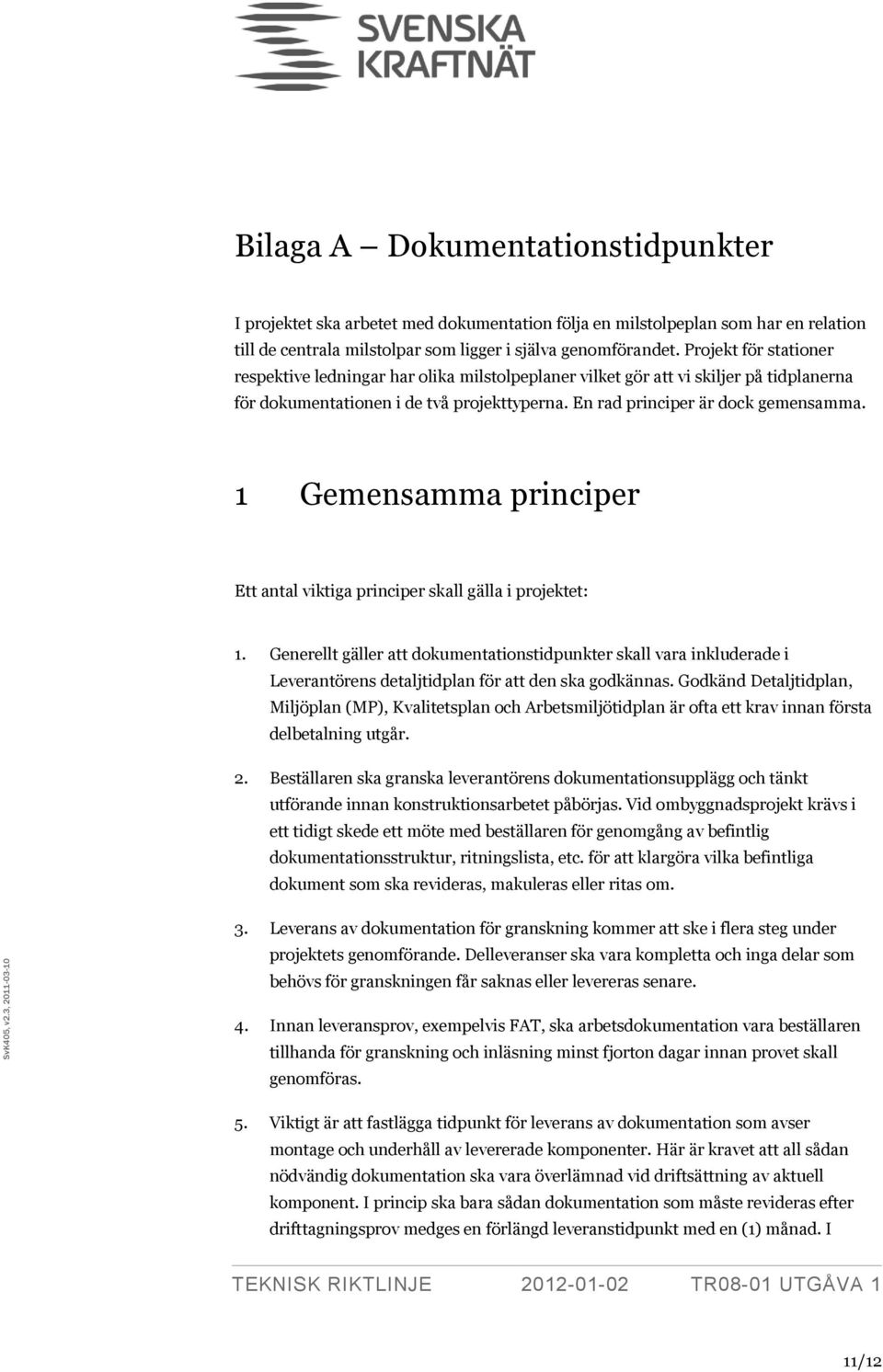 Projekt för stationer respektive ledningar har olika milstolpeplaner vilket gör att vi skiljer på tidplanerna för dokumentationen i de två projekttyperna. En rad principer är dock gemensamma.