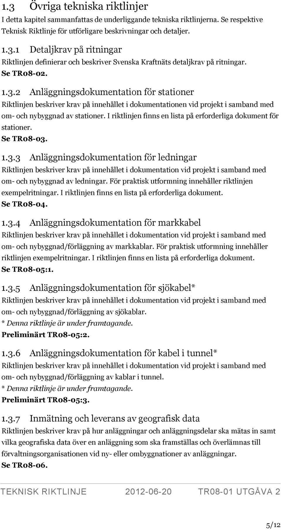 I riktlinjen finns en lista på erforderliga dokument för stationer. Se TR08-03.