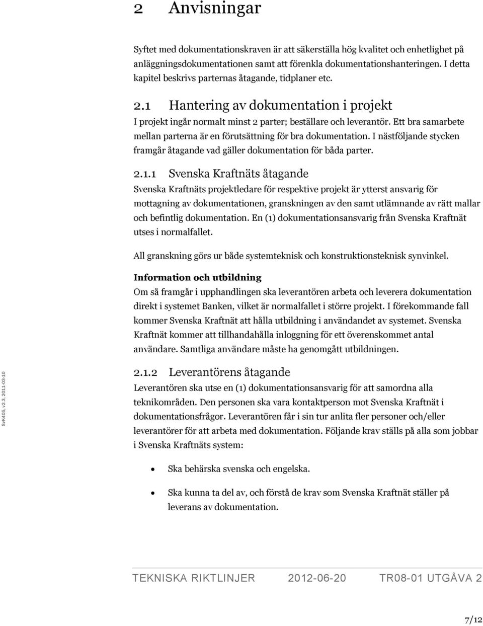 Ett bra samarbete mellan parterna är en förutsättning för bra dokumentation. I nästföljande stycken framgår åtagande vad gäller dokumentation för båda parter. 2.1.