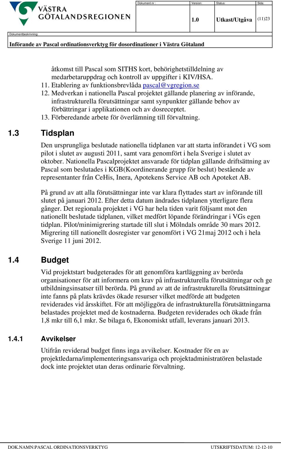 medarbetaruppdrag och kontroll av uppgifter i KIV/HSA. 11. Etablering av funktionsbrevlåda pascal@vgregion.se 12.